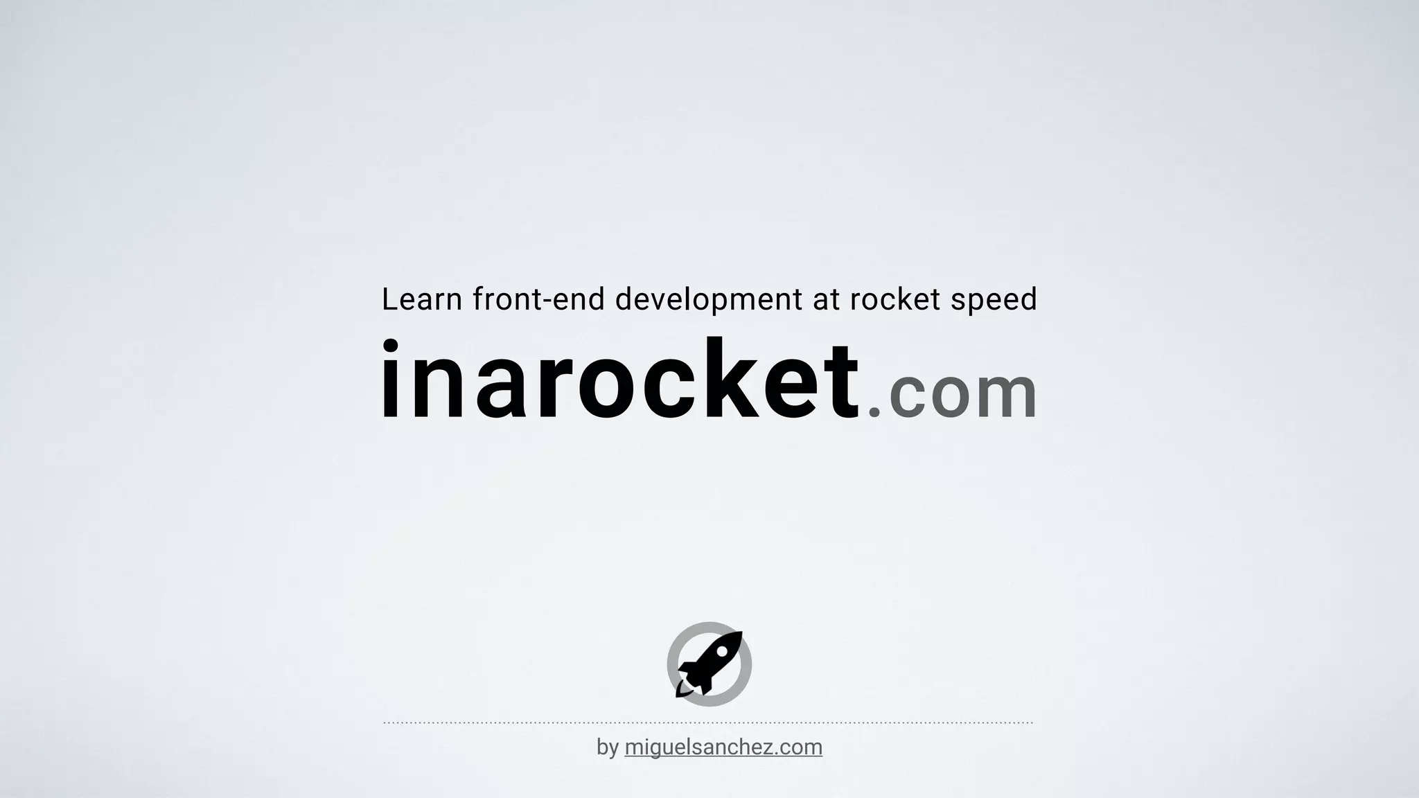 Learn front-end development at rocket speed
inarocket.com
by miguelsanchez.com
 