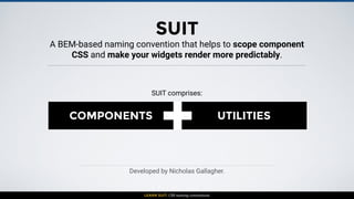 A BEM-based naming convention that helps to scope component
CSS and make your widgets render more predictably.
LEARN SUIT:...
