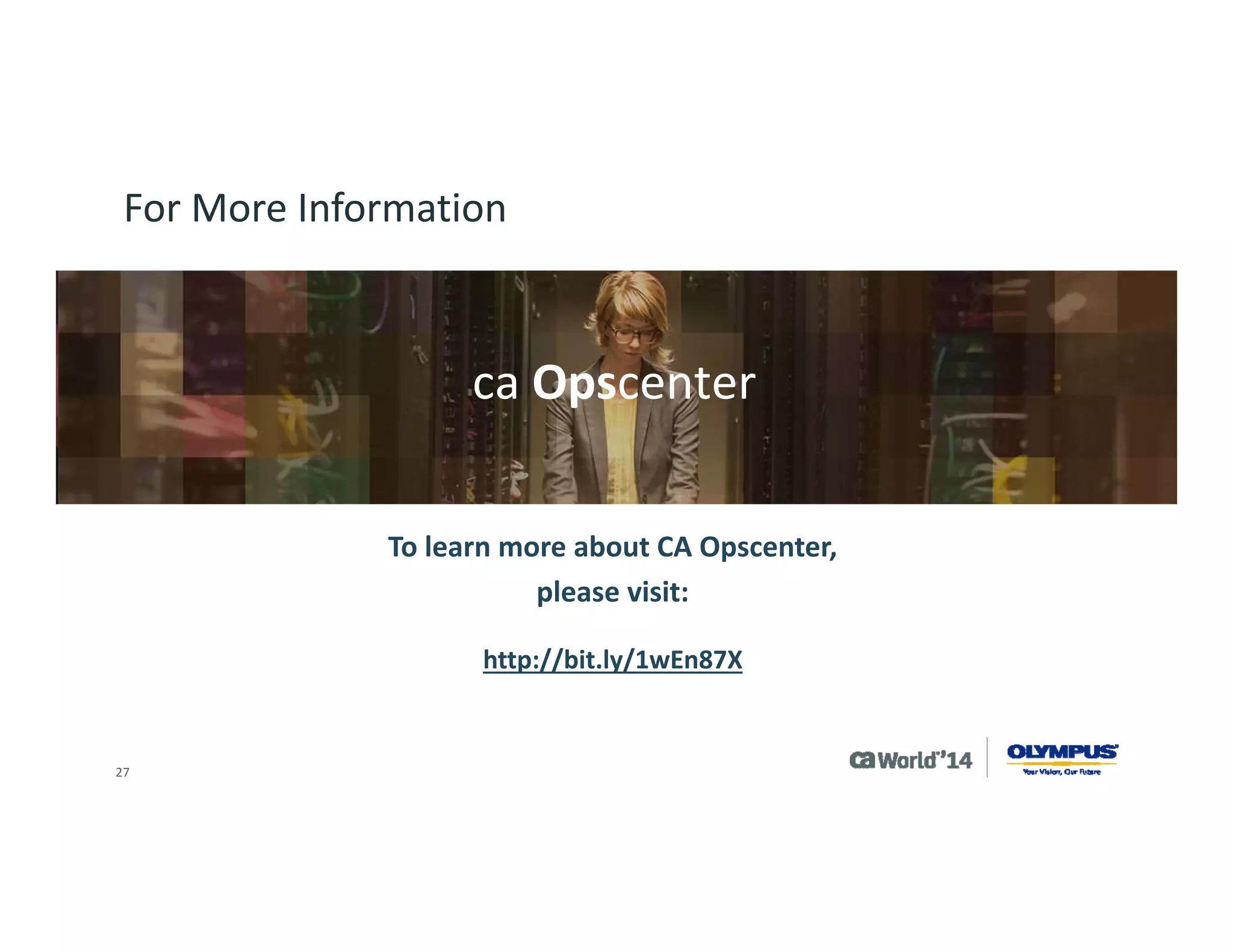 27 
For Informational Purposes Only 
This presentation provided at CA World 2014 is intended for information purposes only and does not form any type of warranty. Content provided in this presentation has not been reviewed for accuracy and is based on information provided by CA Partners and Customers. 
Terms of this Presentation 