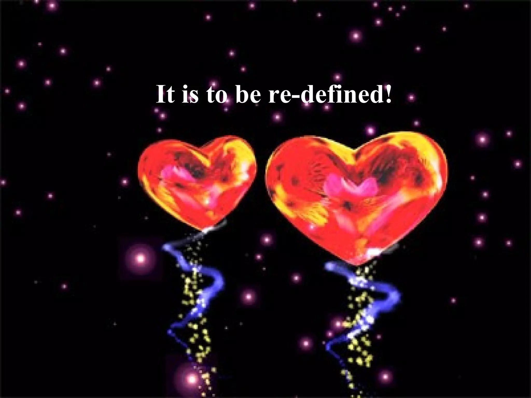 Love can’t be  anything It is to be re-defined! 