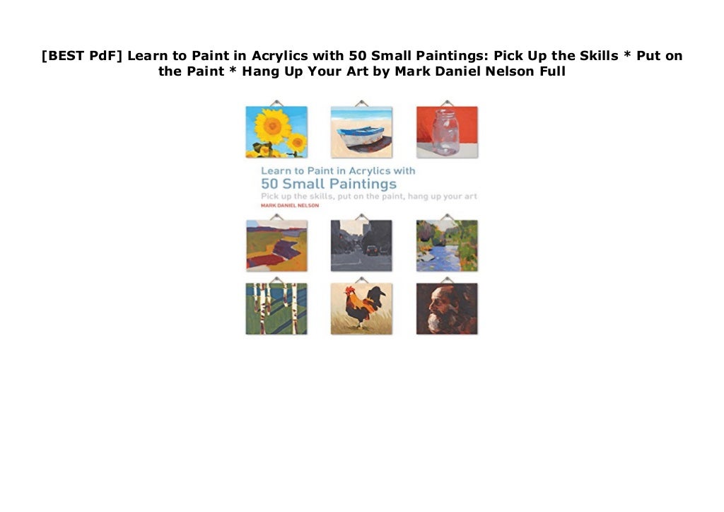 [BEST PdF] Learn to Paint in Acrylics with 50 Small Paintings Pick Up the Skills * Put on the