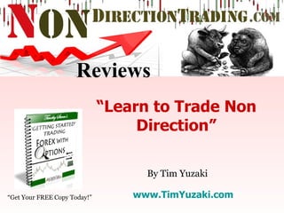 “ Get Your FREE Copy Today!” www.TimYuzaki.com “ Learn to Trade Non Direction” By Tim Yuzaki Reviews 