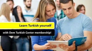 Learn Turkish yourself
with Dem Turkish Center membership!
 