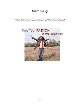 Summary

What’s the importance of passion in your life? Where does it take you?




                                -6-
 