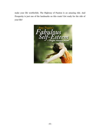 make your life worthwhile. The Highway of Passion is an amazing ride. And
Prosperity is just one of the landmarks on this route! Get ready for the ride of
your life!




                                     -8-
 