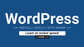 inarocket.com
Learn at rocket speed
WordPressINSTALL LOCALLY WITH MAMP
 