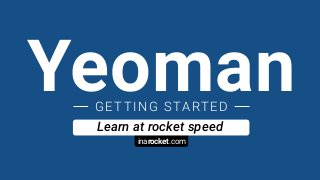 inarocket.com
Learn at rocket speed
YeomanGETTING STARTED
 