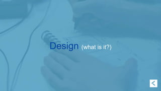 Design (what is it?) 
 
