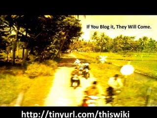 If You Blog it, They Will Come.




http://tinyurl.com/thiswiki
 