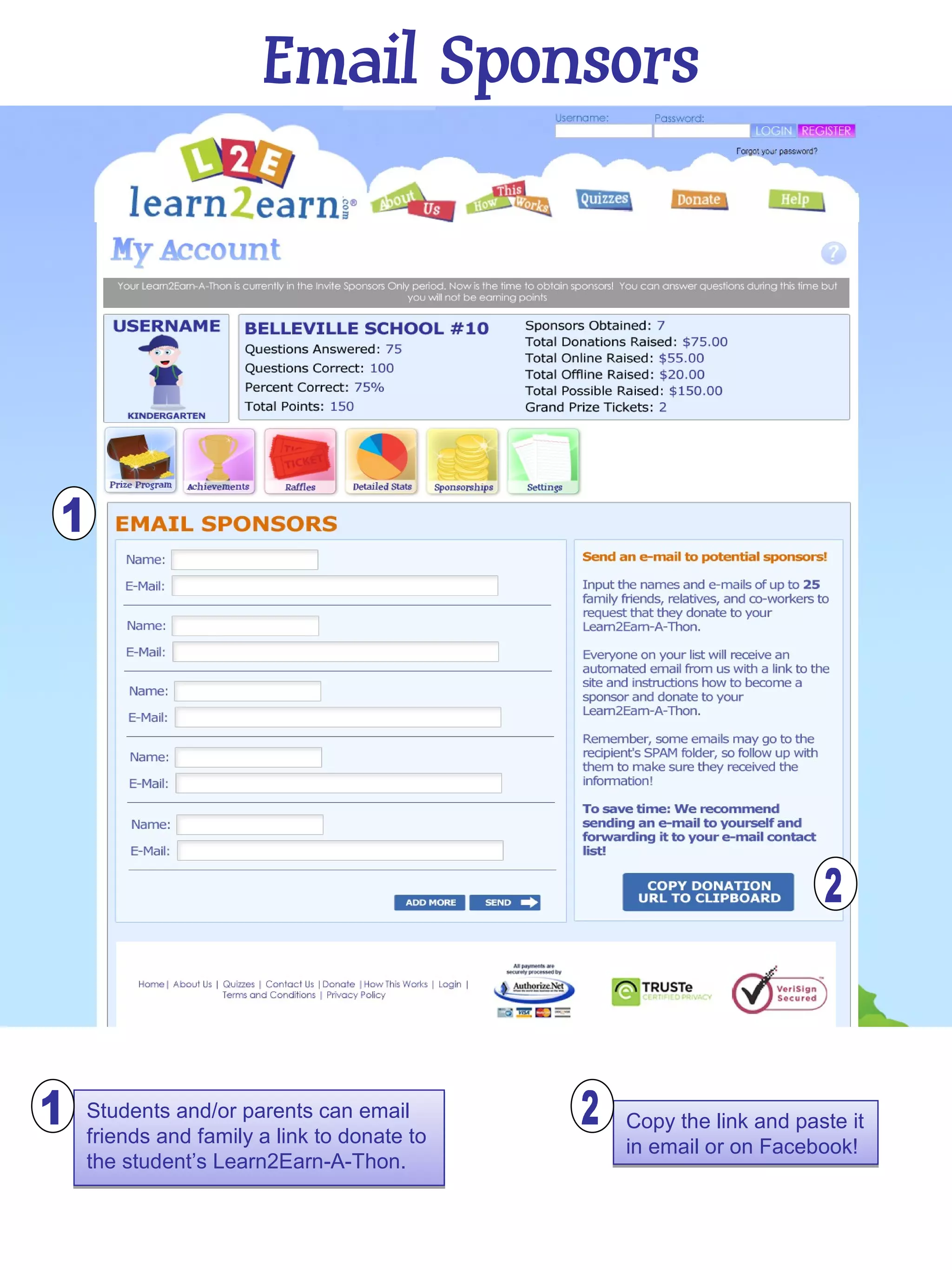 Email Sponsors




Students and/or parents can email        Copy the link and paste it
friends and family a link to donate to   in email or on Facebook!
the student’s Learn2Earn-A-Thon.
 