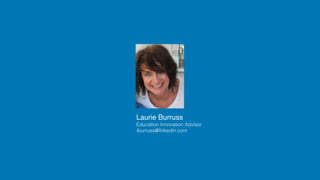 Laurie Burruss
Education Innovation Advisor 
lburruss@linkedin.com
 