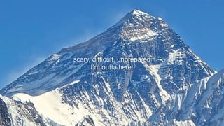 scary, diﬃcult, unprepared

I’m outta here!
 