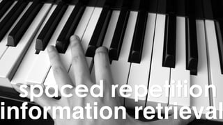 spaced repetition
information retrieval
 