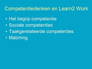 Het begrip competentie Sociale competenties Taakgerelateerde competenties Matching Competentiedenken en Learn2 Work 
