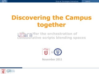 & November 2011 Discovering the Campus together   for the orchestration of  collaborative scripts blending spaces 