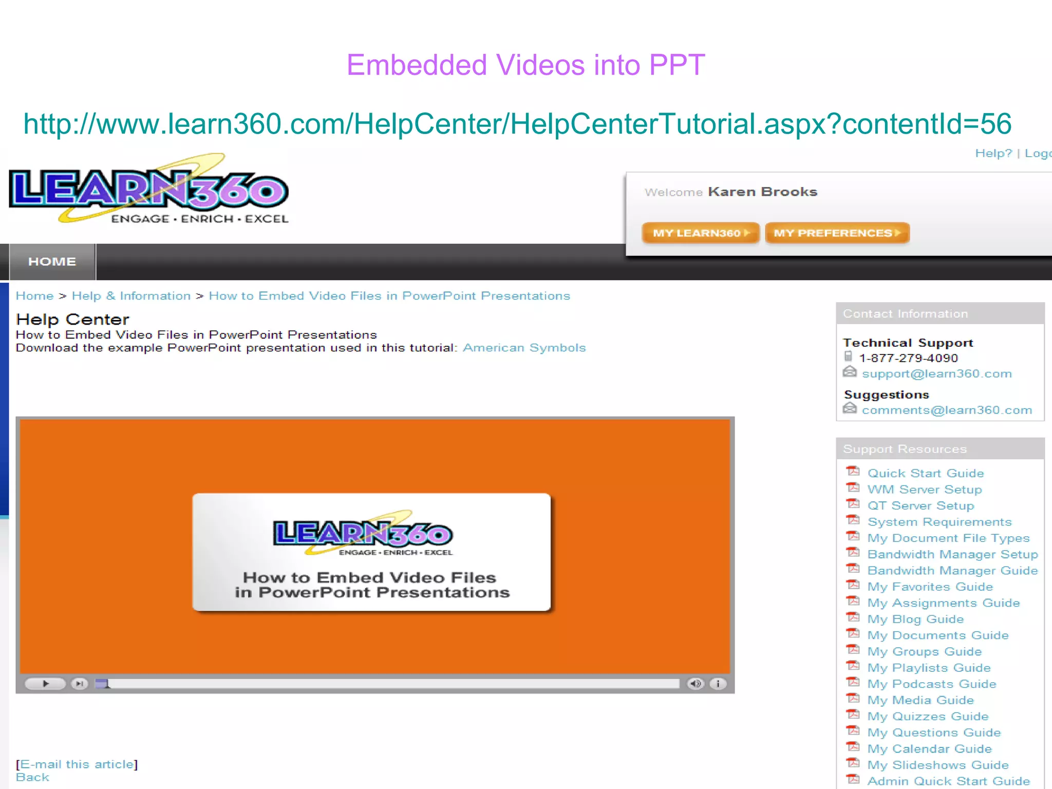 Embedded Videos into PPT http://www.learn360.com/HelpCenter/HelpCenterTutorial.aspx?contentId=56   