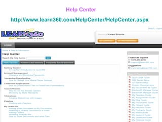 Help Center http://www.learn360.com/HelpCenter/HelpCenter.aspx   