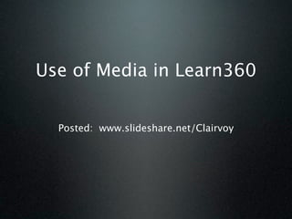 Use of Media in Learn360


  Posted: www.slideshare.net/Clairvoy
 
