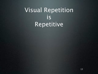Visual Repetition
        is
   Repetitive




                    13
 