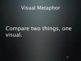 Visual Metaphor



Compare two things, one
visual.


                       16
 