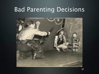 Bad Parenting Decisions




                     18
 