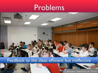Problems




Feedback to the class: efﬁcient but ineffective

                                 photo: hackny at ﬂickr
 