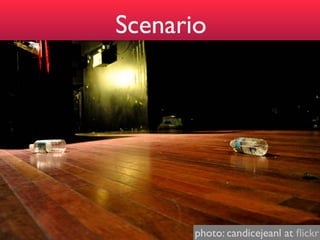 Scenario




      photo: candicejeanl at ﬂickr
 