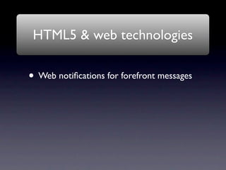 HTML5 & web technologies

• Web notiﬁcations for forefront messages
 