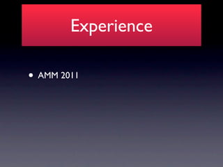 Experience

• AMM 2011
 