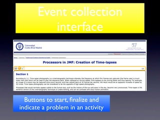 Event collection
          interface



                                    !

  Buttons to start, ﬁnalize and
indicate a problem in an activity
 