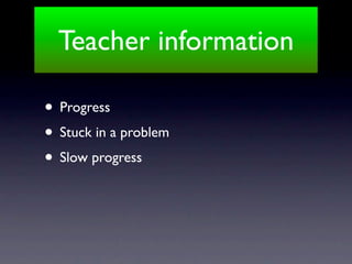 Teacher information

• Progress
• Stuck in a problem
• Slow progress
 
