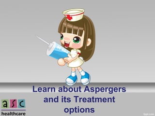 Learn about Aspergers
and its Treatment
options
 
