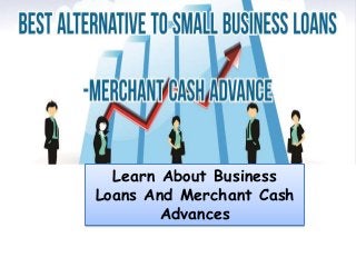 Learn About Business
Loans And Merchant Cash
Advances
 