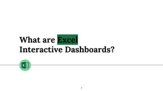 What are Excel
Interactive Dashboards?
1
 