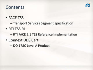 Contents
• FACE TSS
– Transport Services Segment Specification
• RTI TSS RI
– RTI FACE 2.1 TSS Reference Implementation
• Connext DDS Cert
– DO 178C Level A Product
 