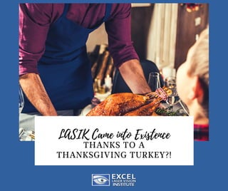 LASIK Came into Existence
THANKS TO A
THANKSGIVING TURKEY?!
 