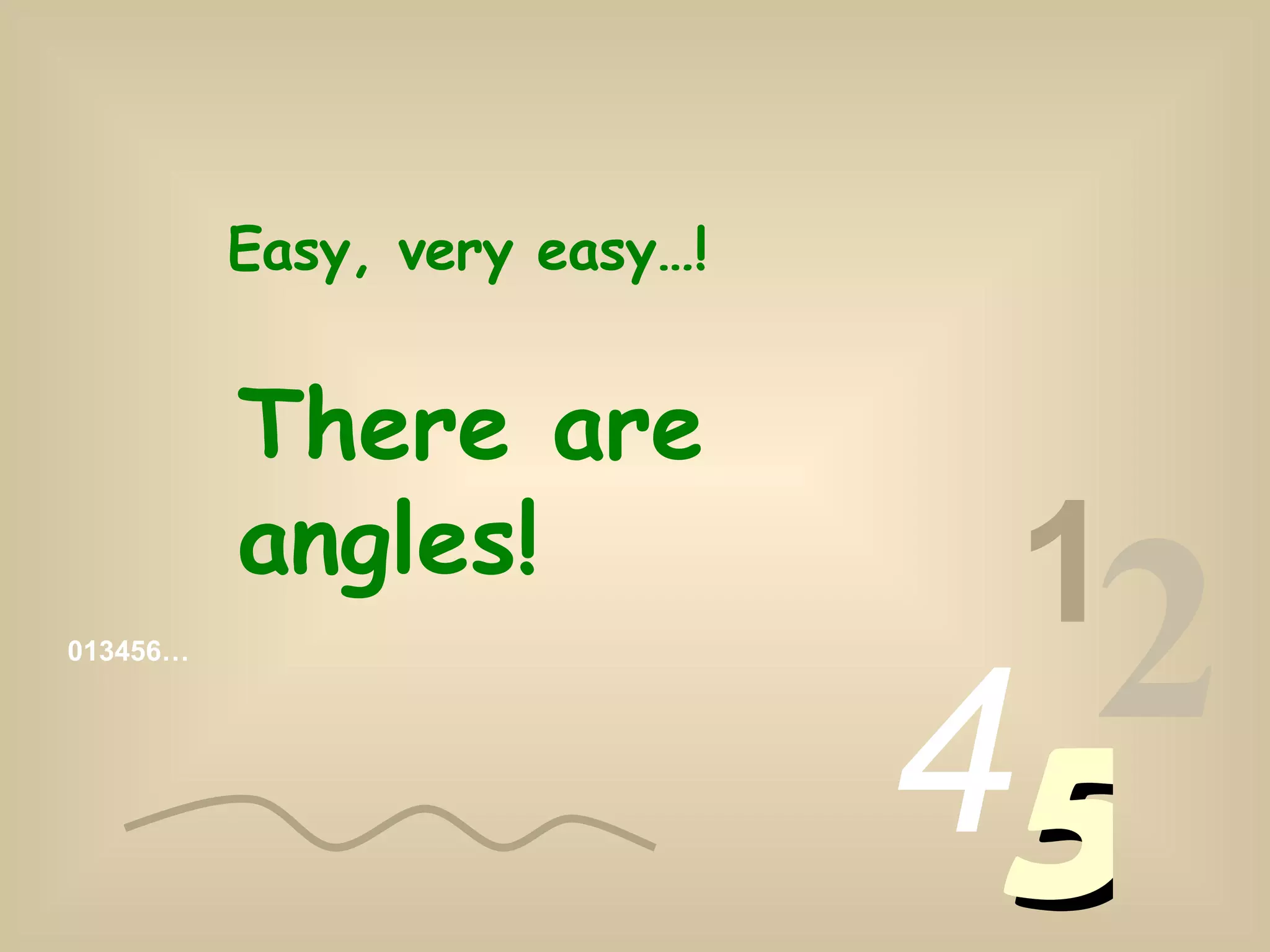 013456… 1 2 4 5 Easy, very easy…! There are angles!