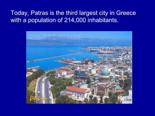 Today, Patras is the third largest city in Greece
with a population of 214,000 inhabitants.
 