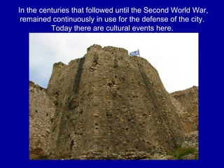 In the centuries that followed until the Second World War,
remained continuously in use for the defense of the city.
Today there are cultural events here.
 