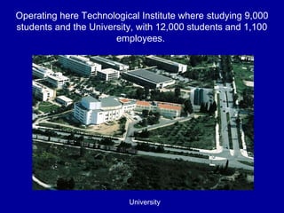 Operating here Technological Institute where studying 9,000
students and the University, with 12,000 students and 1,100
employees.
University
 