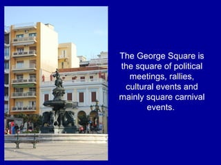 The George Square is
the square of political
meetings, rallies,
cultural events and
mainly square carnival
events.
 