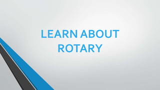 LEARN ABOUT
ROTARY
 