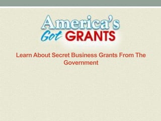 Learn About Secret Business Grants From The
Government
 