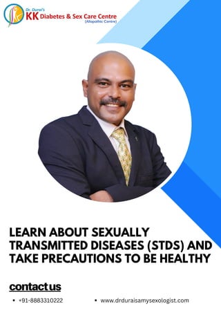 LEARN ABOUT SEXUALLY
TRANSMITTED DISEASES (STDS) AND
TAKE PRECAUTIONS TO BE HEALTHY
contactus
+91-8883310222 www.drduraisamysexologist.com
 