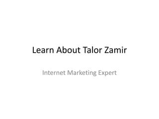 Learn About Talor Zamir
Internet Marketing Expert
 