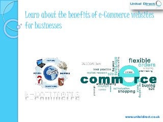 Learn about the benefits of e-Commerce websites
for businesses
www.uniteldirect.co.uk
 