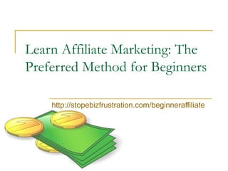 Learn Affiliate Marketing: The Preferred Method for Beginners http://stopebizfrustration.com/beginneraffiliate   