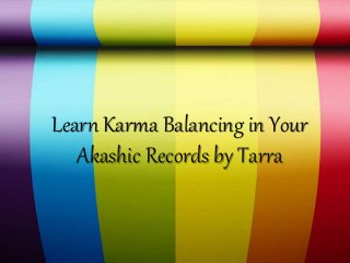 Learn Karma Balancing in Your
Akashic Records by Tarra
 