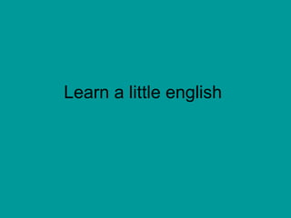 Learn a little english
 