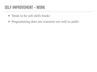 SELF IMPROVEMENT - WORK
➤ Tends to be soft-skills books
➤ Programming does not translate too well to audio
 